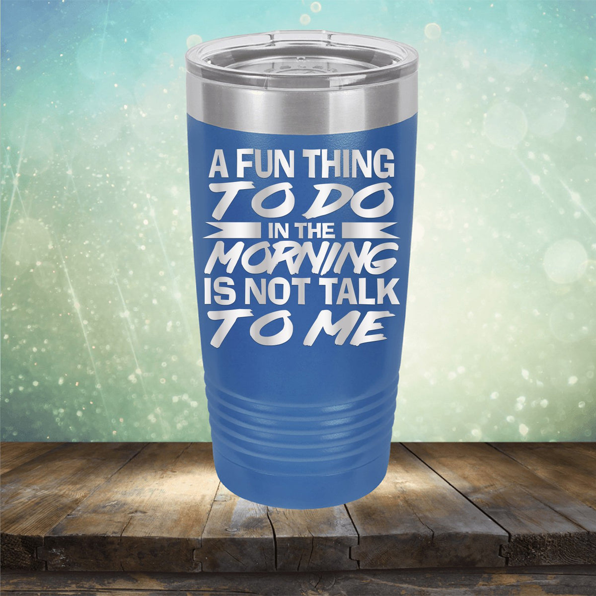 A Fun Thing To Do in The Morning is Not Talk To Me - Laser Etched Tumbler Mug