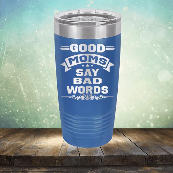 Good Moms Say Bad Words - Laser Etched Tumbler Mug