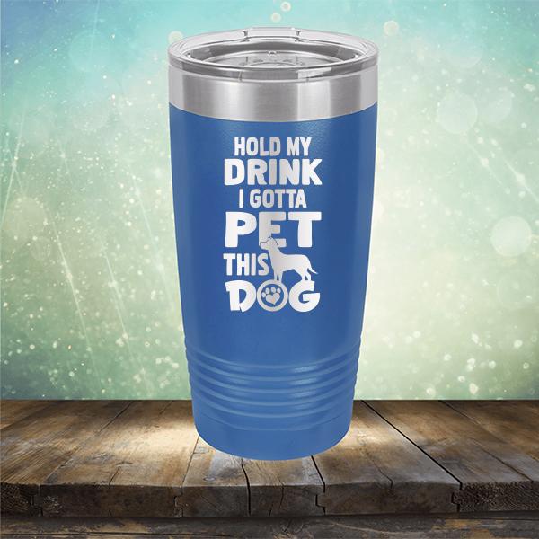 Hold My Drink I Gotta Pet This Dog - Laser Etched Tumbler Mug