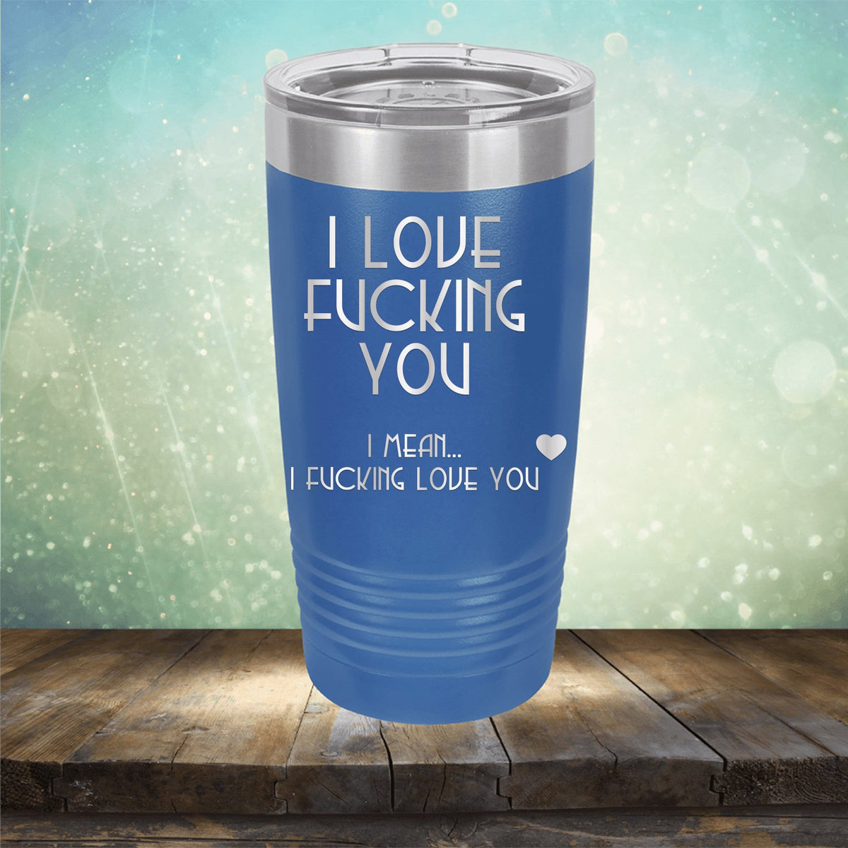 I Love Fucking You I Mean I Fucking Love You - Laser Etched Tumbler Mug