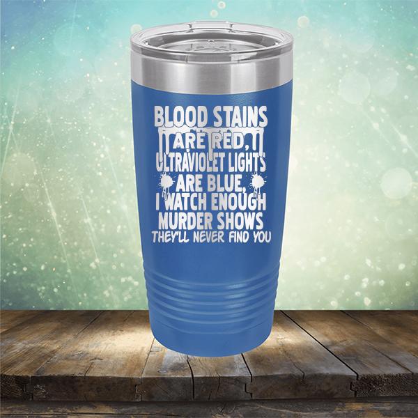Blood Stains Are Red, Ultraviolet Lights Are Blue, I Watch Enough Murder Shows - Laser Etched Tumbler Mug