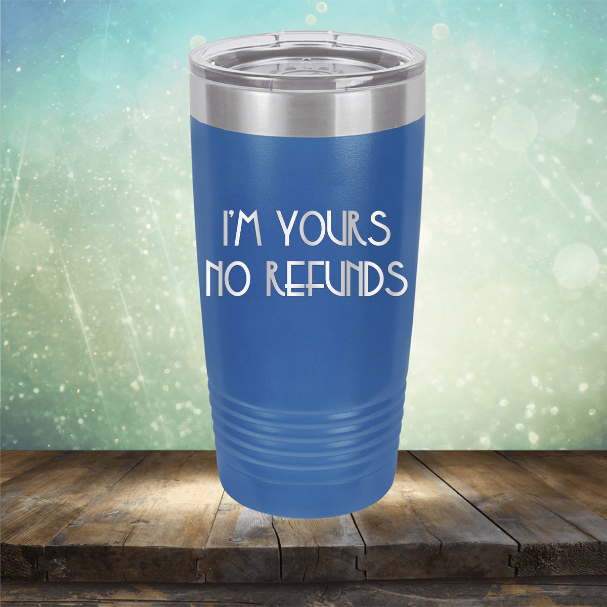 I&#39;M Yours No Refunds - Laser Etched Tumbler Mug