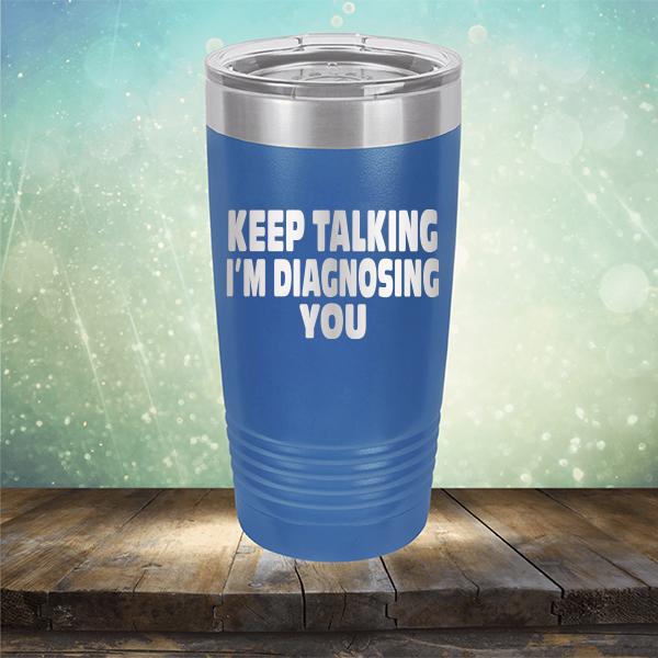 Keep Talking I'm Diagnosing You - Laser Etched Tumbler Mug