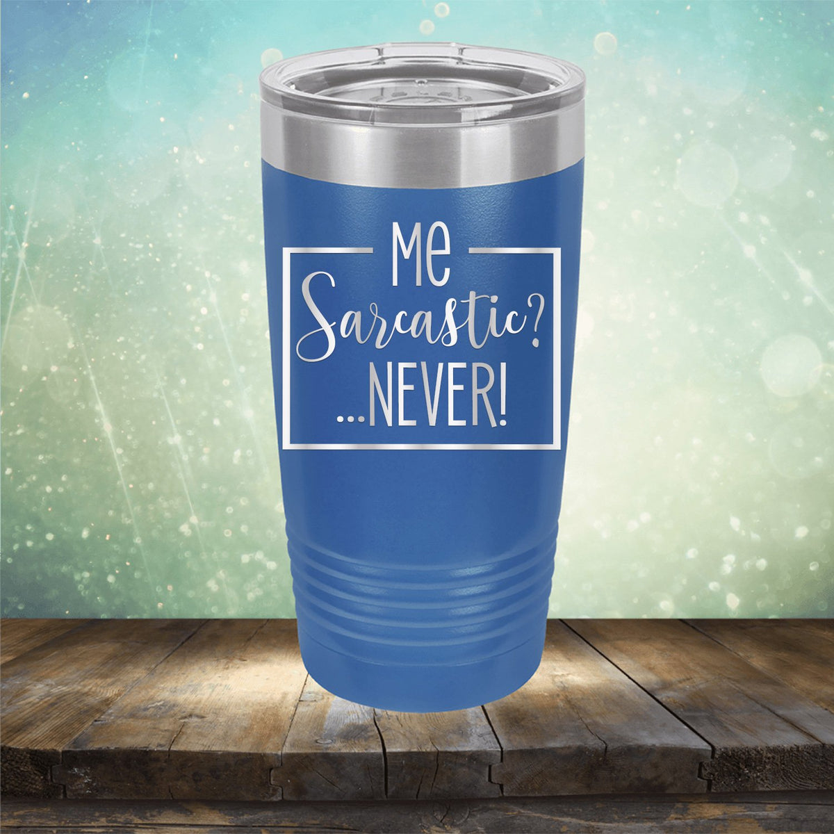 Me Sarcastic?... Never! - Laser Etched Tumbler Mug