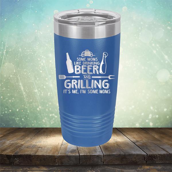 Some Moms Like Drinking Beer and Grilling It&#39;s Me, I&#39;m Some Moms - Laser Etched Tumbler Mug