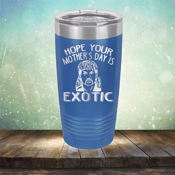 Hope Your Mother&#39;s Day is Exotic - Laser Etched Tumbler Mug