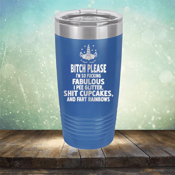 Bitch Please I&#39;m So Fucking Fabulous I Pee Glitter Shit Cupcakes And Fart Rainbows - Laser Etched Tumbler Mug
