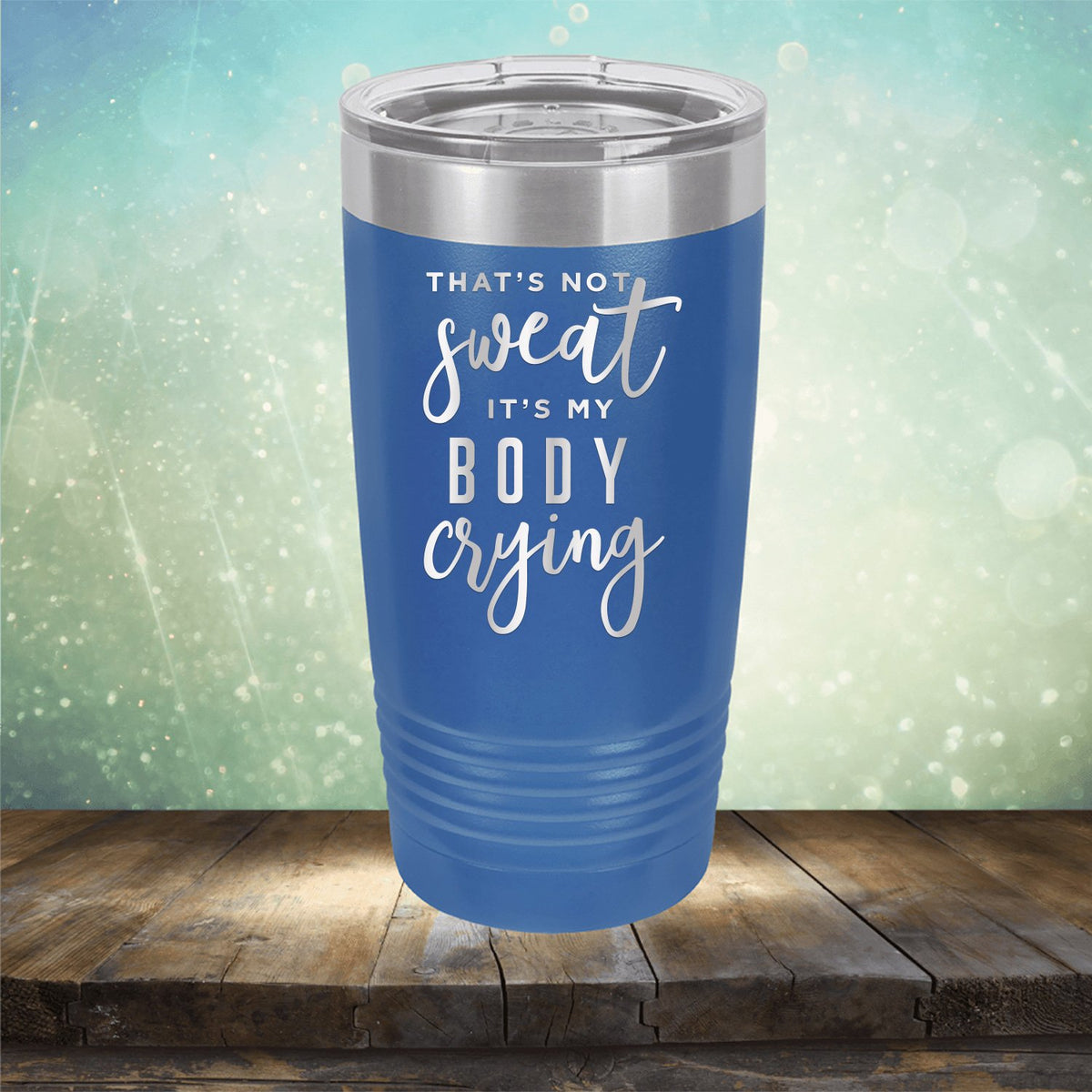 That&#39;s Not Sweat It&#39;s My Body Crying - Laser Etched Tumbler Mug