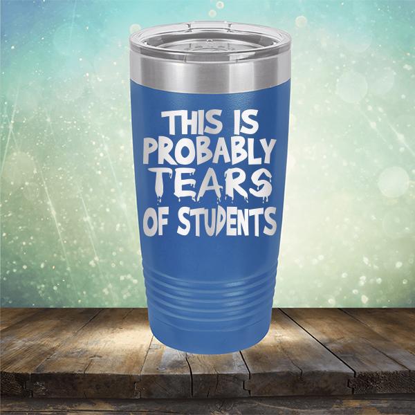 This is Probably Tears of Students - Laser Etched Tumbler Mug