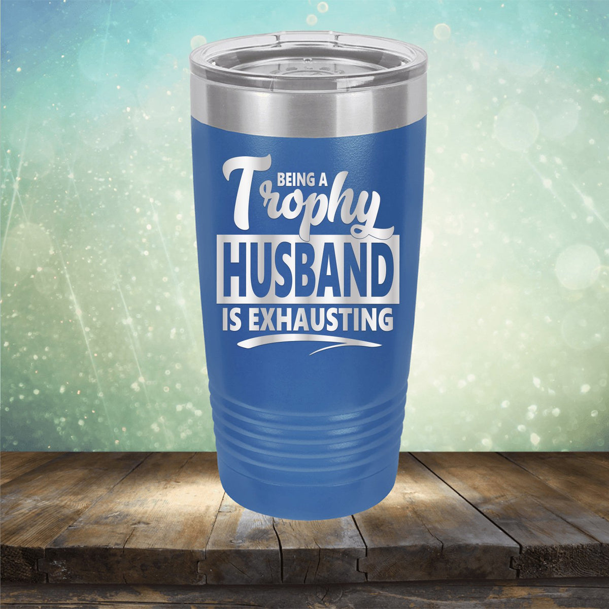Being A Trophy Husband is Exhausting - Laser Etched Tumbler Mug