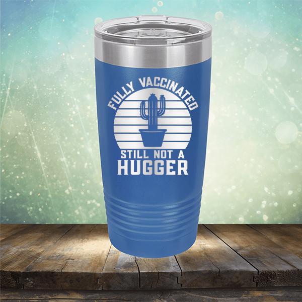 Fully Vaccinated Still Not A Hugger - Laser Etched Tumbler Mug