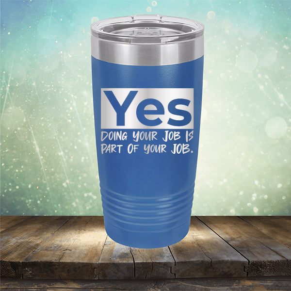 Yes Doing Your Job is Part of Your Job - Laser Etched Tumbler Mug