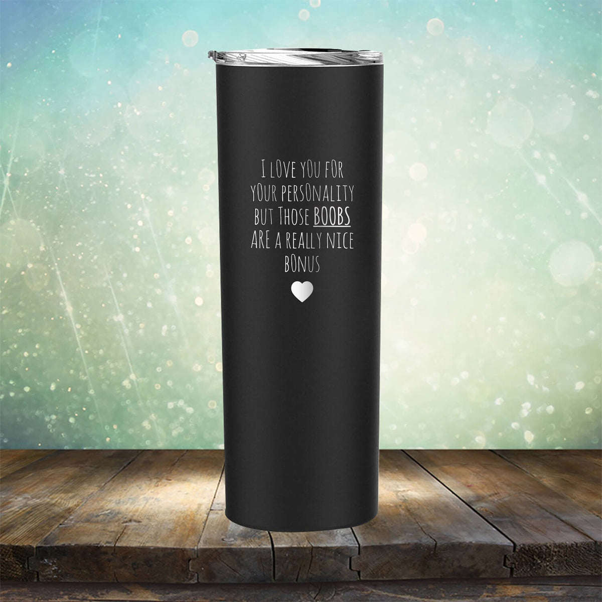 I Love You for Your Personality But Those Boobs Are A Really Nice Bonus - Laser Etched Tumbler Mug