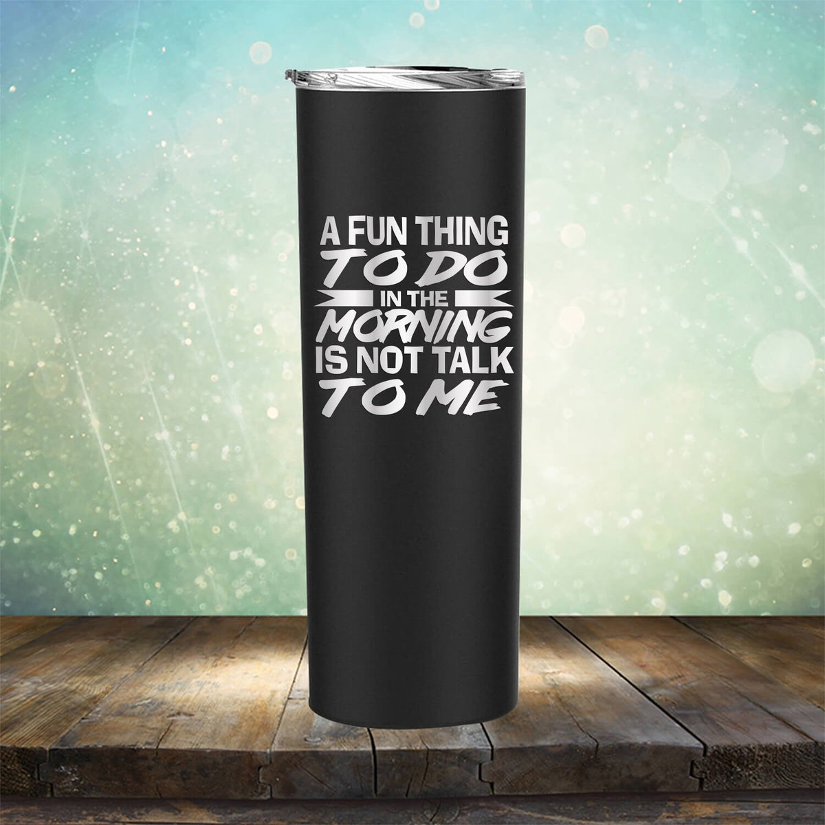 A Fun Thing To Do in The Morning is Not Talk To Me - Laser Etched Tumbler Mug