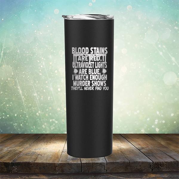 Blood Stains Are Red, Ultraviolet Lights Are Blue, I Watch Enough Murder Shows - Laser Etched Tumbler Mug