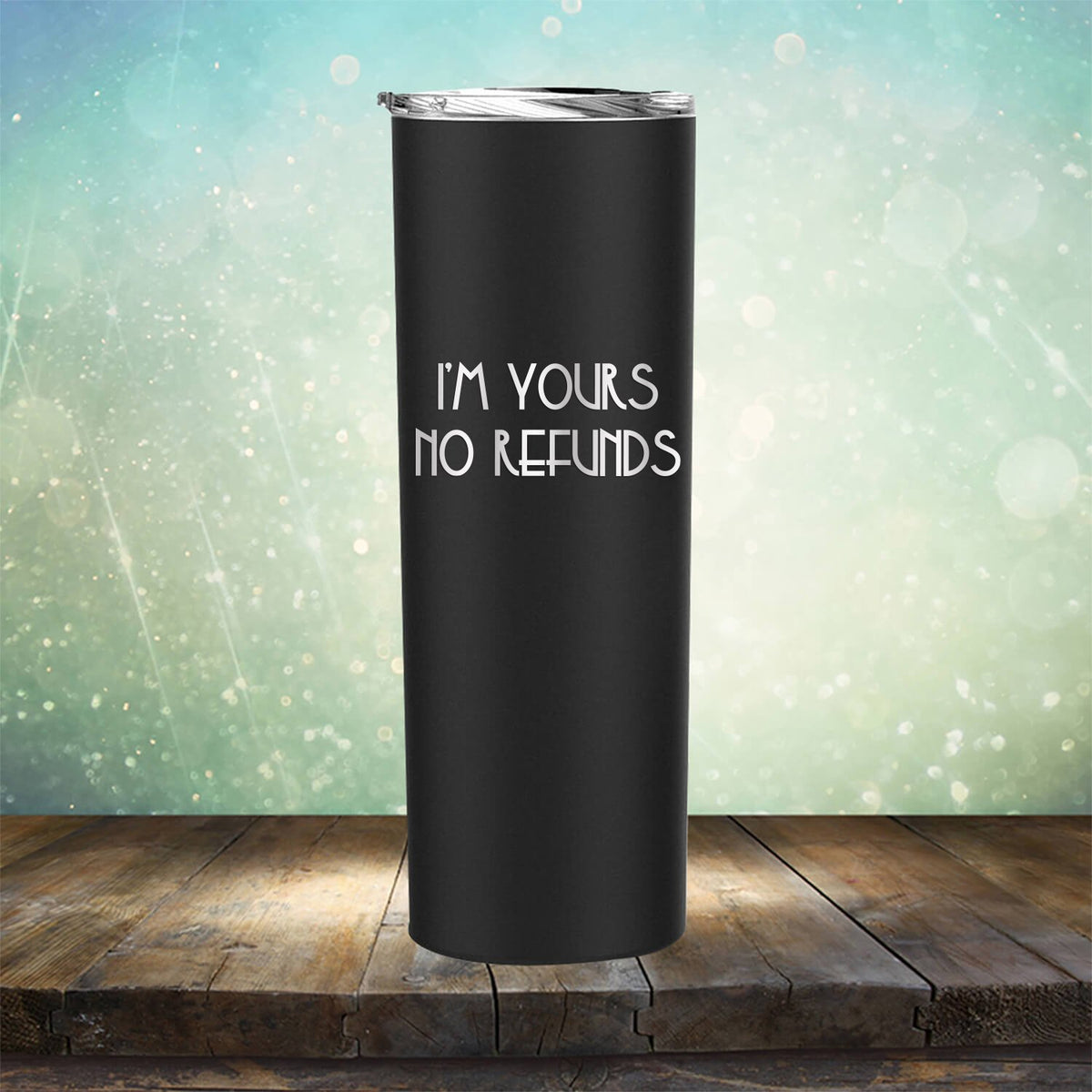 I&#39;M Yours No Refunds - Laser Etched Tumbler Mug