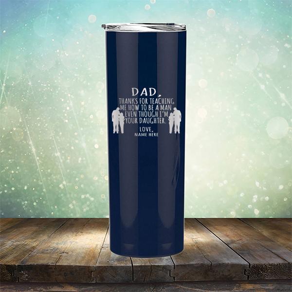 Dad Thanks For Teaching Me How to Be A Man Even Though I&#39;m Your Daughter - Laser Etched Tumbler Mug