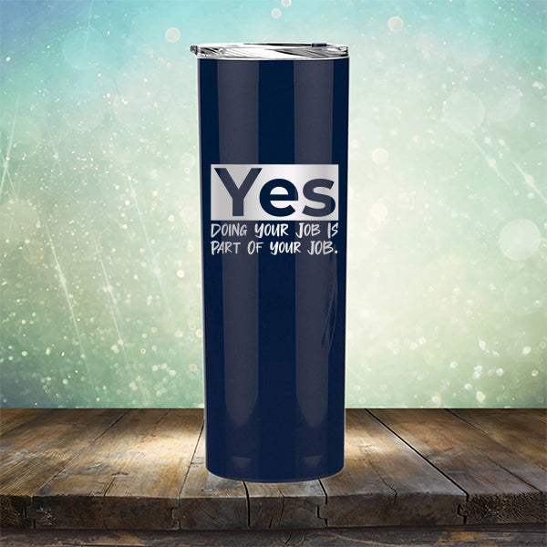 Yes Doing Your Job is Part of Your Job - Laser Etched Tumbler Mug