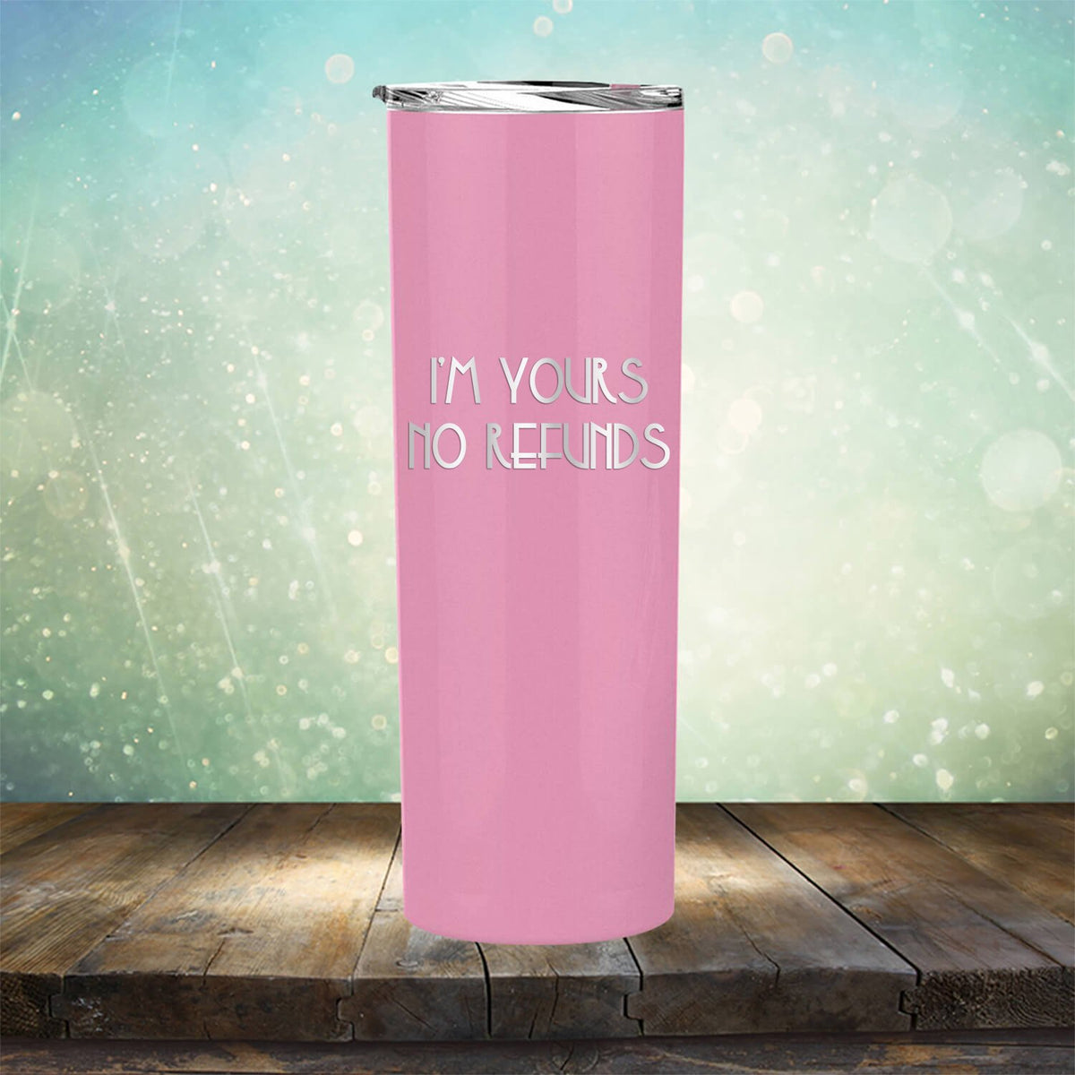 I&#39;M Yours No Refunds - Laser Etched Tumbler Mug
