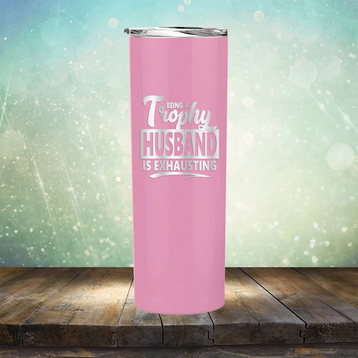 Being A Trophy Husband is Exhausting - Laser Etched Tumbler Mug