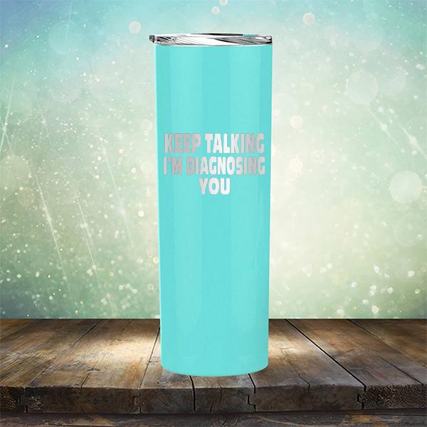 Keep Talking I'm Diagnosing You - Laser Etched Tumbler Mug