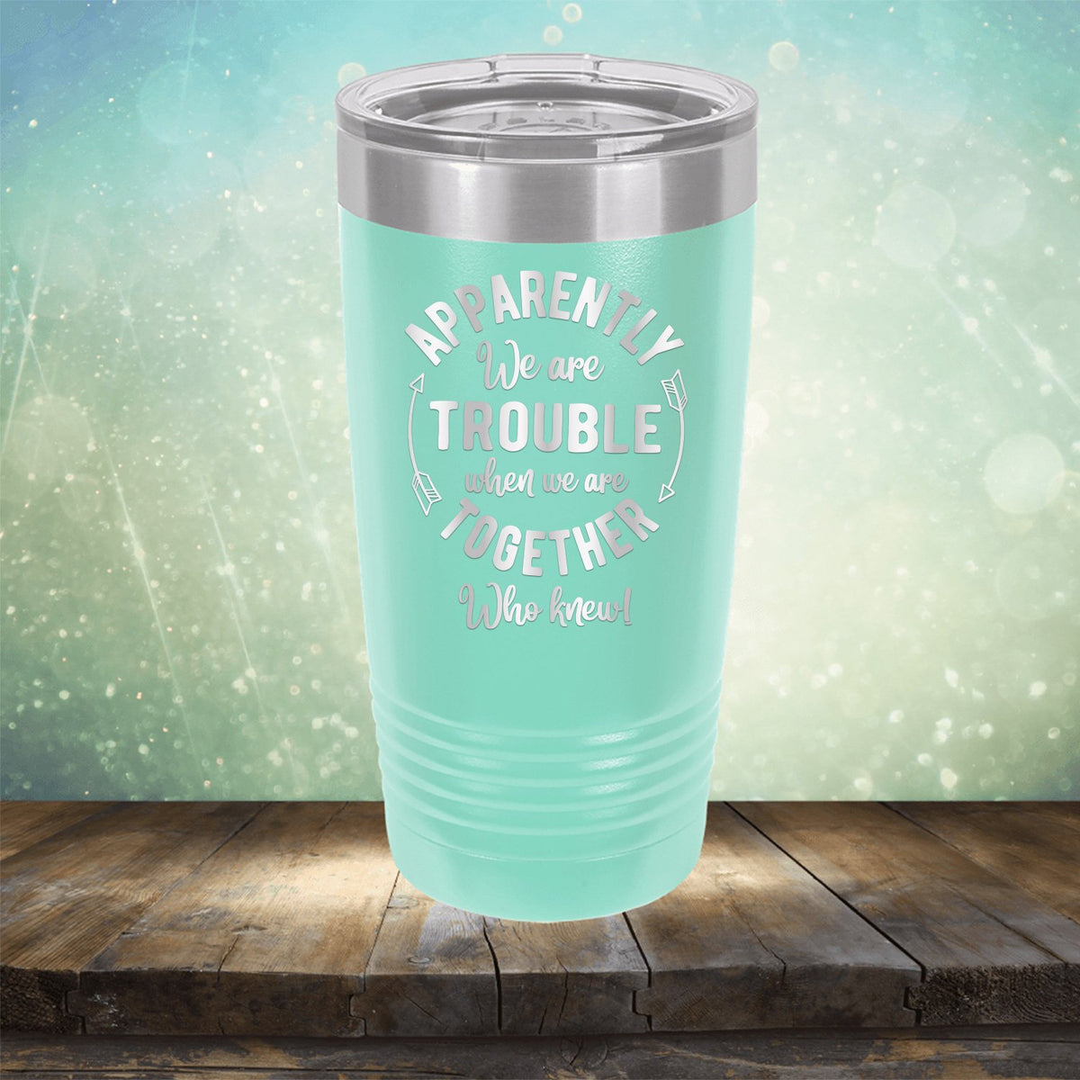 Apparently We Are Trouble When We Are Together Who Knew - Laser Etched Tumbler Mug