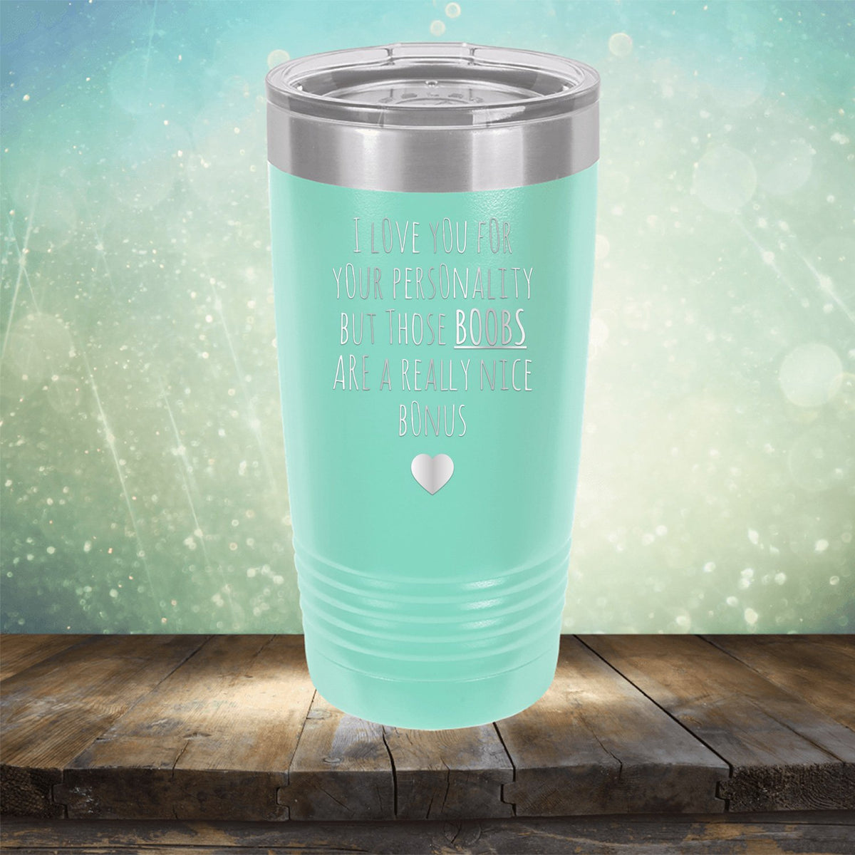 I Love You for Your Personality But Those Boobs Are A Really Nice Bonus - Laser Etched Tumbler Mug