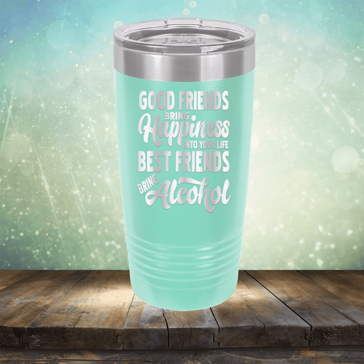 Good Friends Bring Happiness into Your Life Best Friends Bring Alcohol - Laser Etched Tumbler Mug