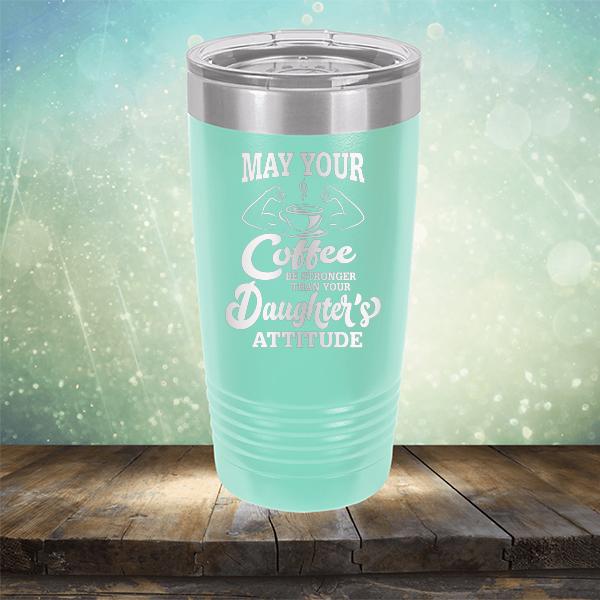 May Your Coffee Be Stronger Than Your Daughter&#39;s Attitude - Laser Etched Tumbler Mug