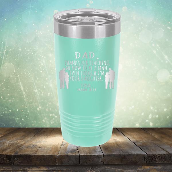 Dad Thanks For Teaching Me How to Be A Man Even Though I&#39;m Your Daughter - Laser Etched Tumbler Mug