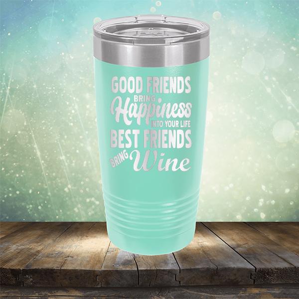 Good Friends Bring Happiness into Your Life Best Friends Bring Wine - Laser Etched Tumbler Mug