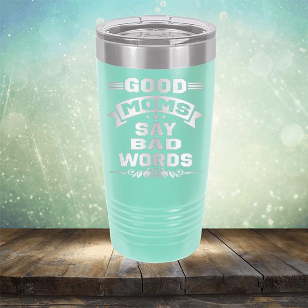 Good Moms Say Bad Words - Laser Etched Tumbler Mug