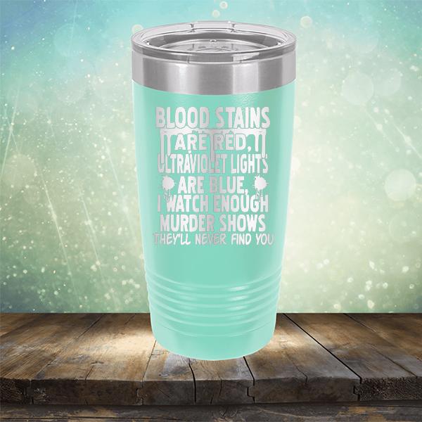 Blood Stains Are Red, Ultraviolet Lights Are Blue, I Watch Enough Murder Shows - Laser Etched Tumbler Mug