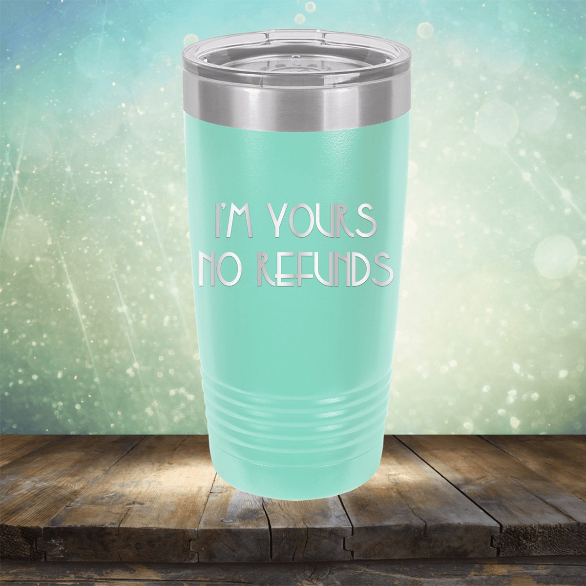 I&#39;M Yours No Refunds - Laser Etched Tumbler Mug