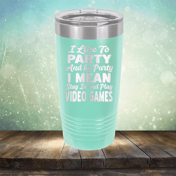 I Like To Party And By Party I Mean Stay in And Play Video Games - Laser Etched Tumbler Mug