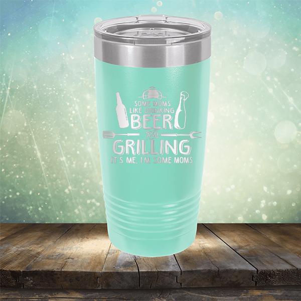 Some Moms Like Drinking Beer and Grilling It&#39;s Me, I&#39;m Some Moms - Laser Etched Tumbler Mug