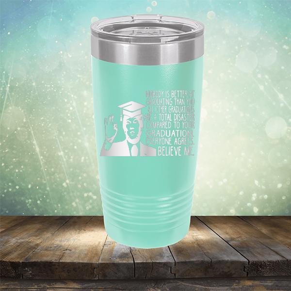 Nobody is Better At Graduating Than You All Other Graduations Are A Total Disaster Compared to Your Graduation - Laser Etched Tumbler Mug
