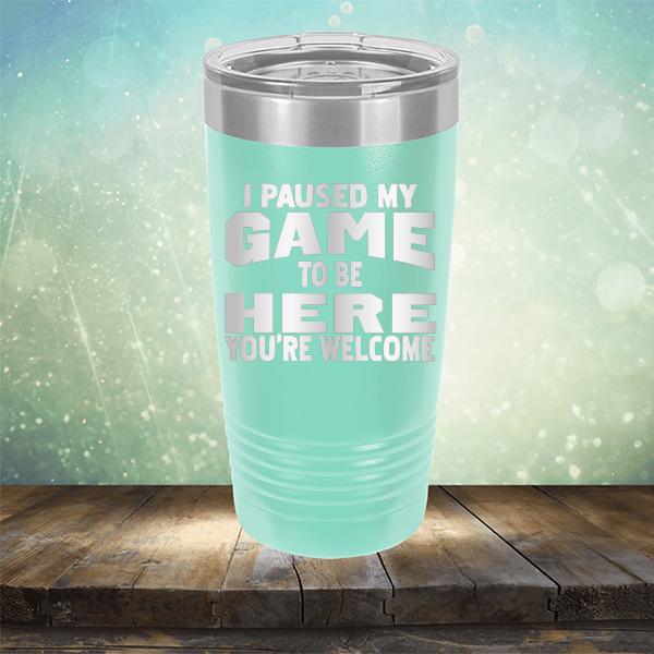 I Paused My Game To Be Here You&#39;re Welcome - Laser Etched Tumbler Mug