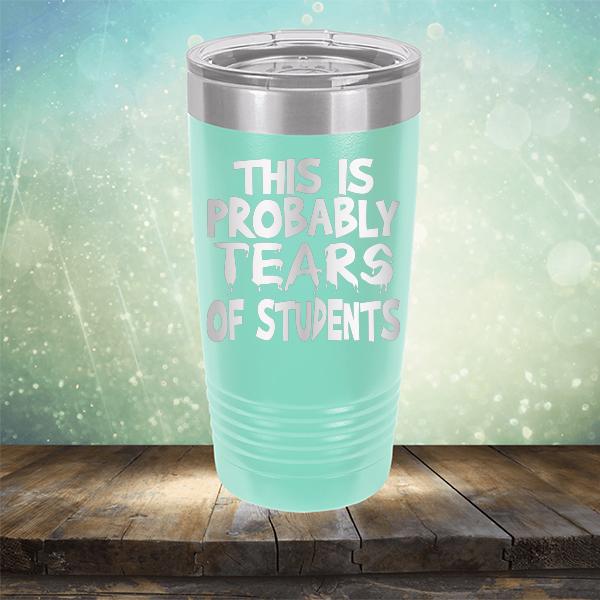 This is Probably Tears of Students - Laser Etched Tumbler Mug