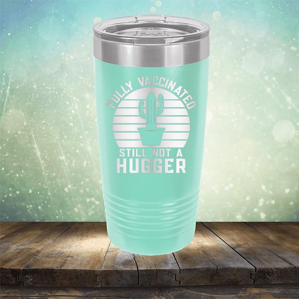 Fully Vaccinated Still Not A Hugger - Laser Etched Tumbler Mug