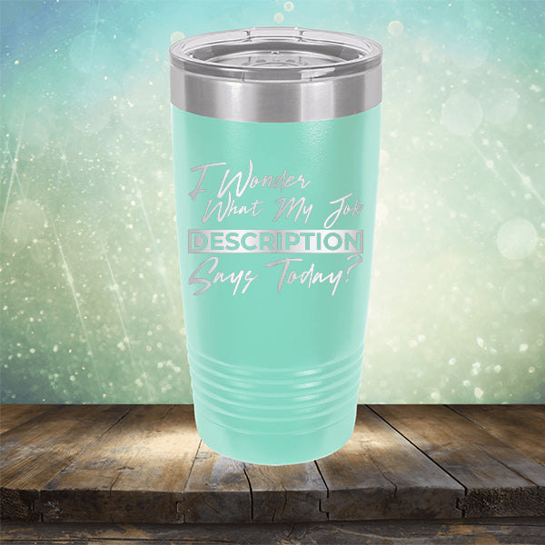 I Wonder What My Job Description Says Today? - Laser Etched Tumbler Mug