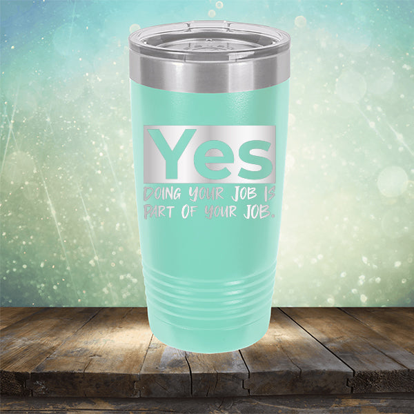 Yes Doing Your Job is Part of Your Job - Laser Etched Tumbler Mug
