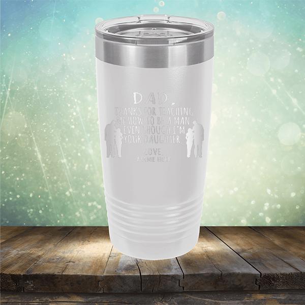 Dad Thanks For Teaching Me How to Be A Man Even Though I&#39;m Your Daughter - Laser Etched Tumbler Mug