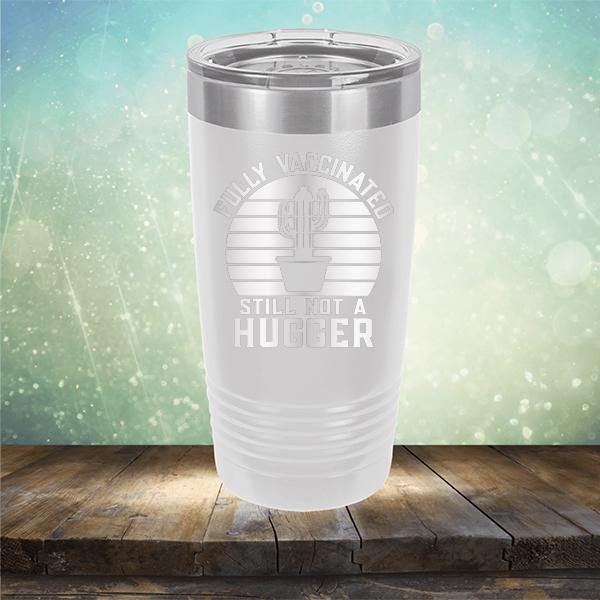 Fully Vaccinated Still Not A Hugger - Laser Etched Tumbler Mug