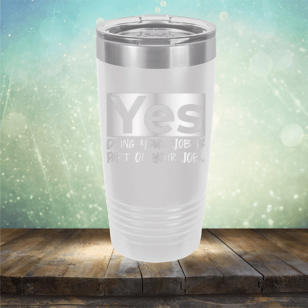 Yes Doing Your Job is Part of Your Job - Laser Etched Tumbler Mug