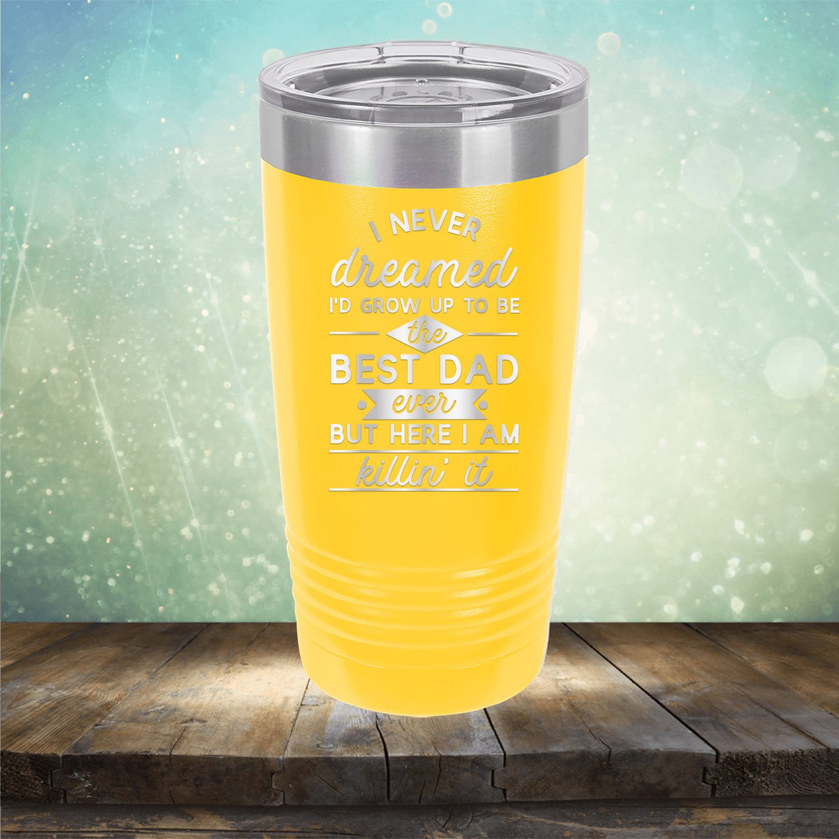 I Never Dreamed I&#39;d Grow up to Be the Best Dad Ever But Here I&#39;m Killin&#39; it - Laser Etched Tumbler Mug