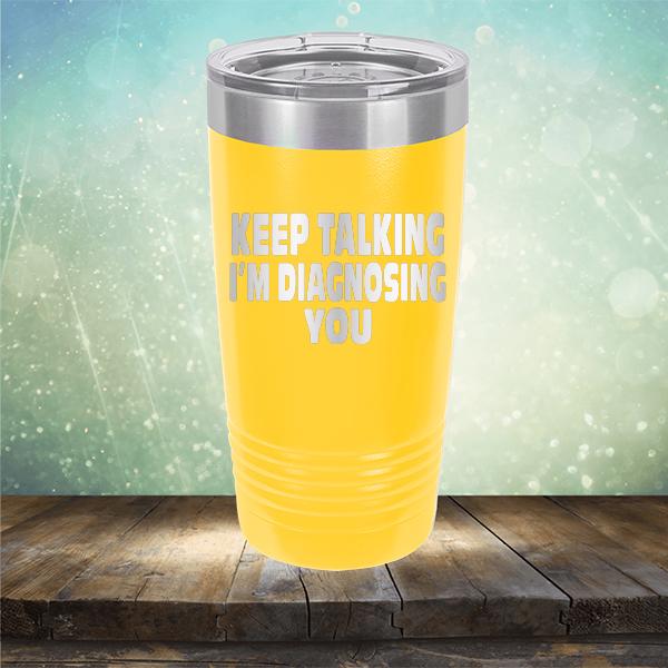 Keep Talking I'm Diagnosing You - Laser Etched Tumbler Mug