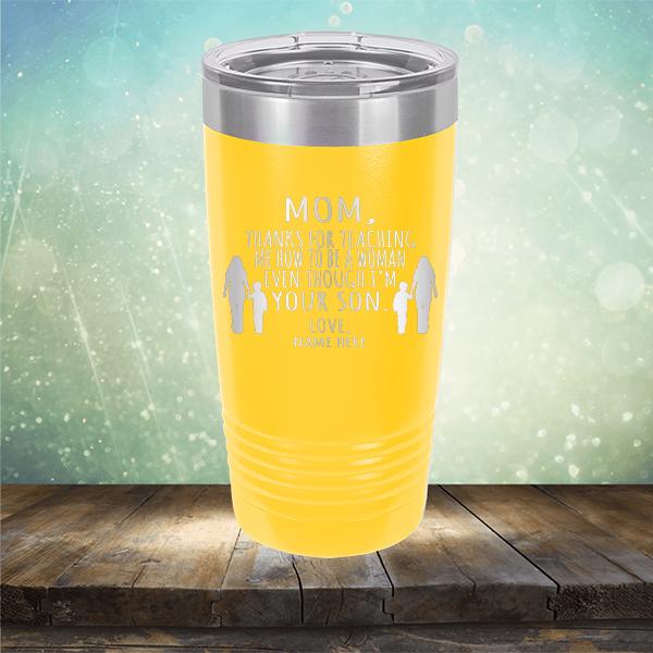 MOM, Thanks For Teaching Me How To Be A Woman Even Though I&#39;m Your Son - Laser Etched Tumbler Mug