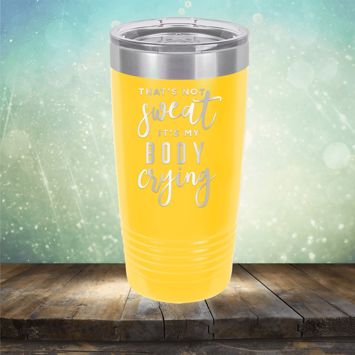 That&#39;s Not Sweat It&#39;s My Body Crying - Laser Etched Tumbler Mug