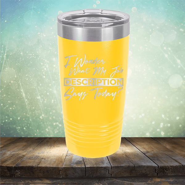 I Wonder What My Job Description Says Today? - Laser Etched Tumbler Mug